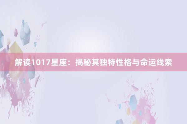 解读1017星座：揭秘其独特性格与命运线索